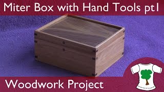 Woodwork Project: Mitered Corner Box - Using Hand Tools Only - Part 1