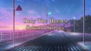 Only The Horses - Scissor Sisters (slowed + reverb)