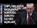 Erdoğan, CHP'li Başkana Sorduğu Soruyu Açıkladı! "Belediye Başkanı Hanımefendiye Söyledim"