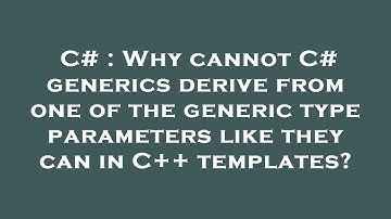 C# : Why cannot C# generics derive from one of the generic type parameters like they can in C++ temp