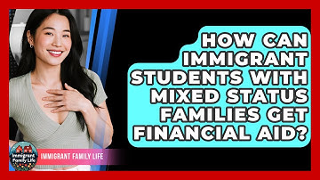 How Can Immigrant Students With Mixed Status Families Get Financial Aid? - Immigrant Family Life