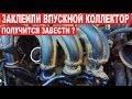 Заклеили впускной коллектор - Получится завести?