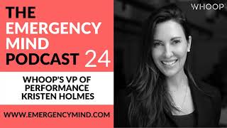 Emergency Mind Podcast EP 24: Performance is a Choice with Kristen Holmes VP of Performance at WHOOP