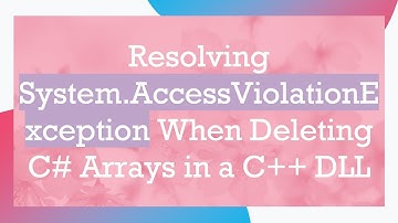 Resolving System.AccessViolationException When Deleting C# Arrays in a C++ DLL