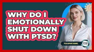 Why Do I Emotionally Shut Down With PTSD?