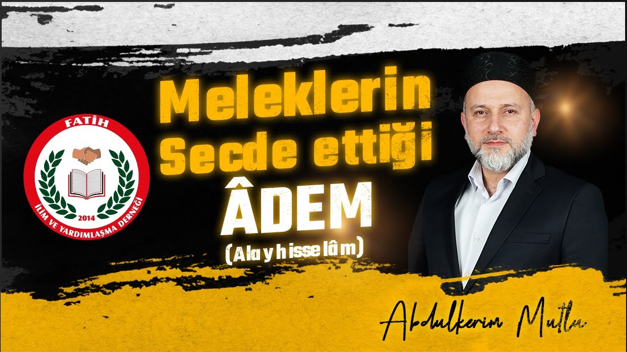 Meleklerin Secde Ettiği ÂDEM! (Abdulkerim MUTLU)