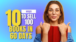 10 Ways to Sell 100 Books in 60 Days | Indie Author Resources | How To Sell Books