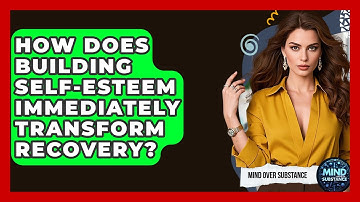 How Does Building Self-esteem Immediately Transform Recovery? - Mind Over Substance