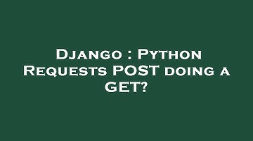 Django : Python Requests POST doing a GET?