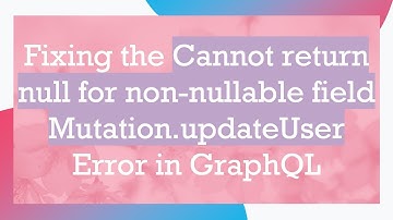 Fixing the Cannot return null for non-nullable field Mutation.updateUser Error in GraphQL
