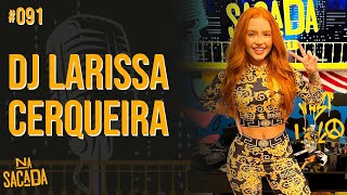 DJ LARISSA CERQUEIRA - NA SACADA PODCAST #091