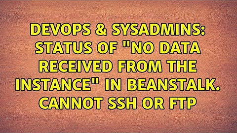 DevOps & SysAdmins: Status of "No data received from the instance" in Beanstalk. Cannot SSH or FTP