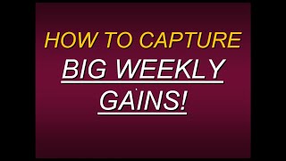 How To Capture BIG Weekly Gains