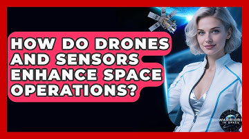 How Do Drones and Sensors Enhance Space Operations? - Warriors In Space