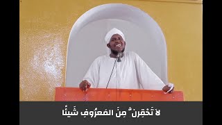 لاَ تَحْقِرنَّ مِنَ المَعرُوفِ شَيئًا | فضيلة الشيخ أبو جعفر عثمان إبراهيم حفظه الله