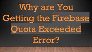 Why are You Getting the Firebase Quota Exceeded Error