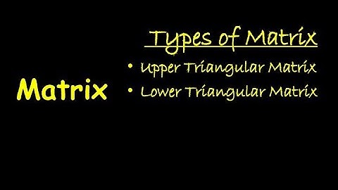 Upper Triangular Matrix & Lower Triangular Matrix