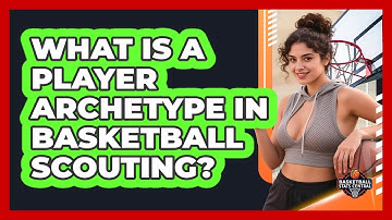 What Is A Player Archetype In Basketball Scouting? - Basketball Stats Central