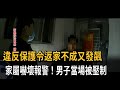 違反保護令返家不成又發飆 家屬嚇壞報警!男子當場被壓制-民視新聞