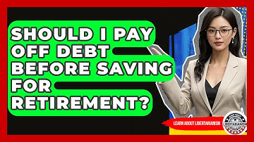 Should I Pay Off Debt Before Saving For Retirement? - Learn About Libertarianism