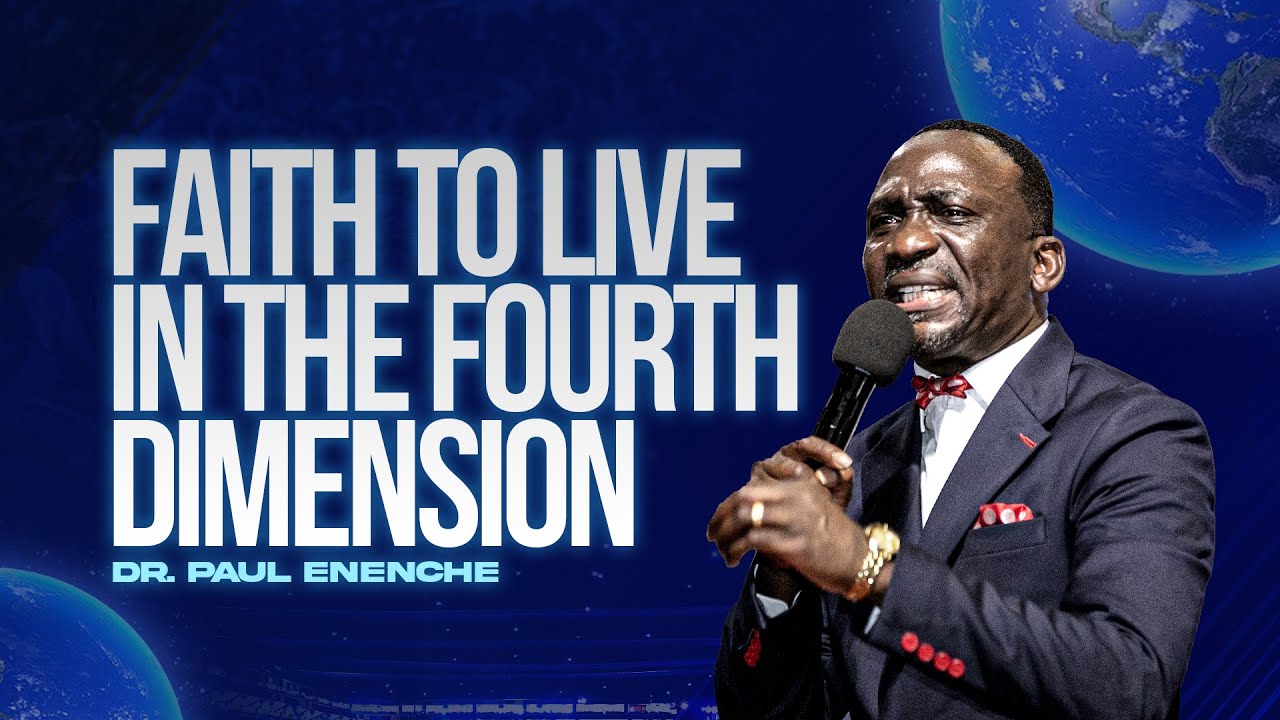 FAITH TO LIVE IN THE FOURTH DIMENSION BY DR PAUL ENENCHE - thejesusculture