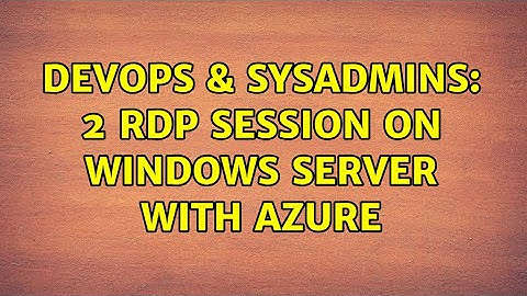 DevOps & SysAdmins: 2 RDP session on windows server with azure