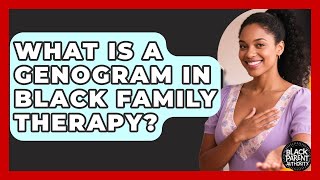 What Is A Genogram In Black Family Therapy? - Black Parent Authority