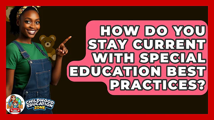 How Do You Stay Current With Special Education Best Practices? - Childhood Education Zone