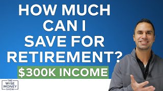 How Much Can I Save For Retirement Making $300k?