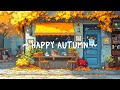 Happy Autumn Mood 🍂 Chill Rhythms ~ Lofi Deep Focus to study / relax [ Lofi Hip Hop ]