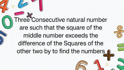 Three Consecutive natural number are such that the square of the middle number exceeds the differenc