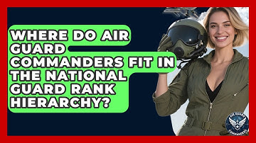 Where Do Air Guard Commanders Fit in the National Guard Rank Hierarchy? - Air Guard Commanders
