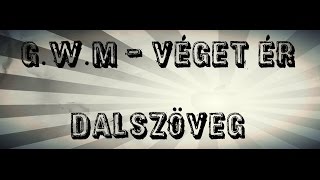 Miniatura de vídeo de "G.w.M - VÉGET ÉR | DALSZÖVEG |"