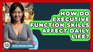 How Do Executive Function Skills Affect Daily Life? - Special Education Learning
