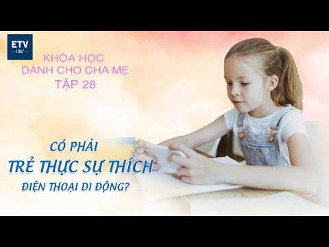 Vì sao trẻ thích chơi điện thoại di động? – Tập 28 | Khóa học dành cho cha mẹ