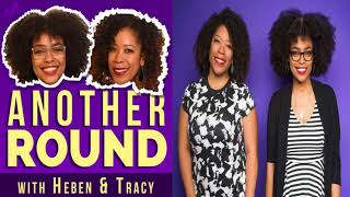 Another Round - Heben Nigatu and Tracy Clayton - Episode 109: #MeToo (with Stacy-Marie Ishmael)