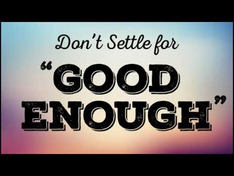 Don't Settle For "Good Enough"