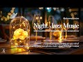 Night Jazz Music ~ Smooth Saxophone Jazz Instrumental for Relax ~ Mellow Jazz in Romantic Ambience