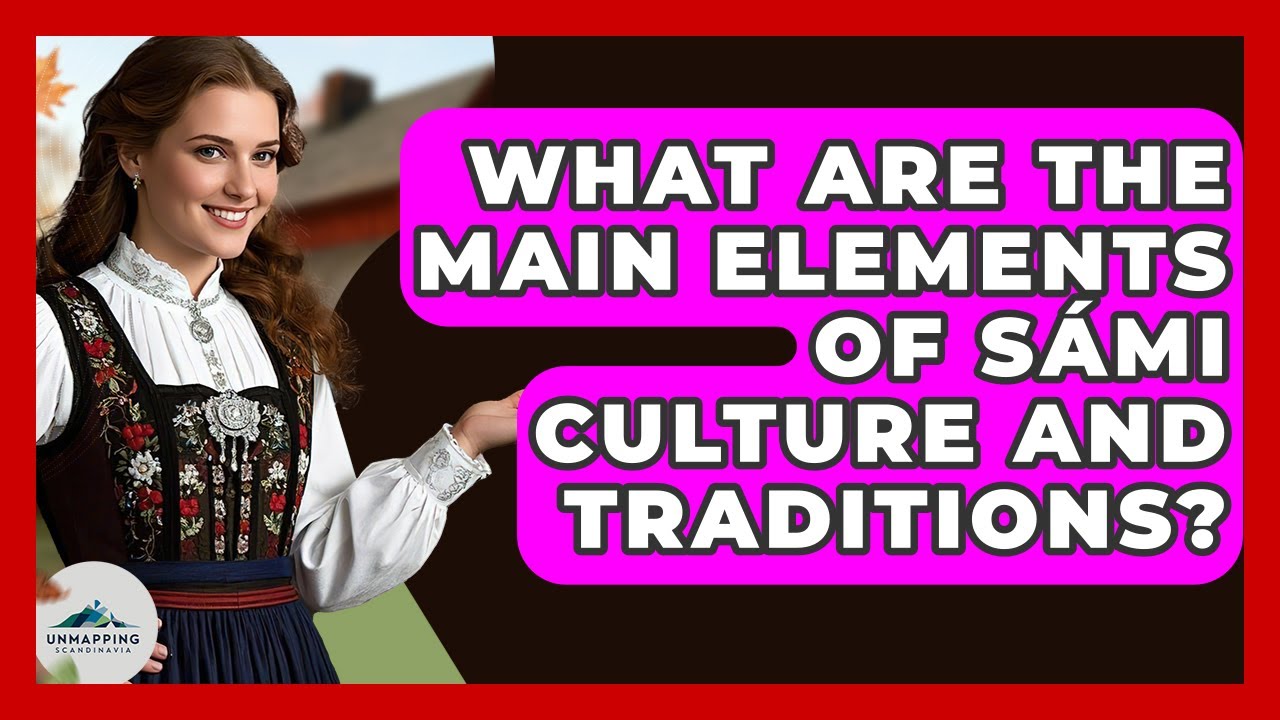 What Are the Main Elements of Sámi Culture and Traditions? - Unmapping Scandinavia