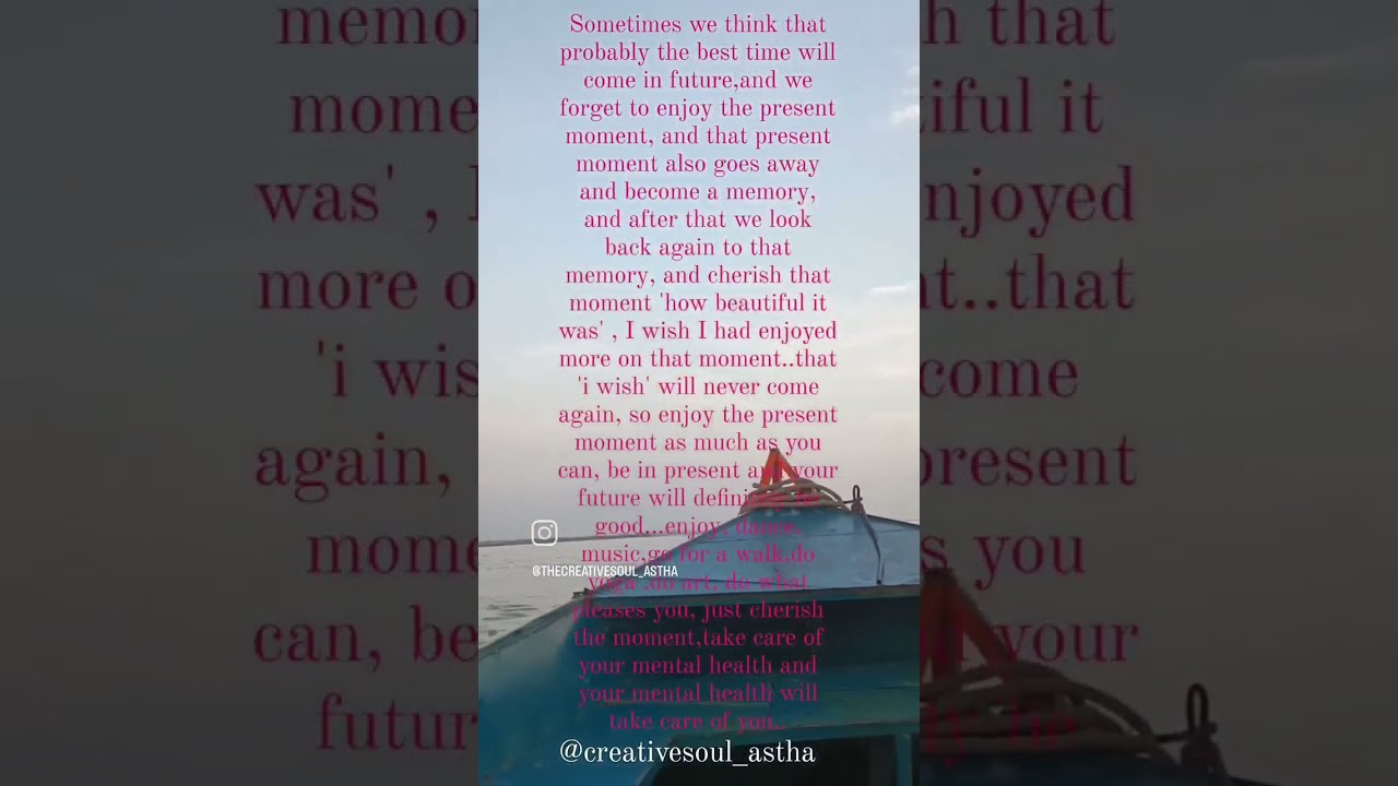 Enjoy the Present moment, before it becomes a memory.