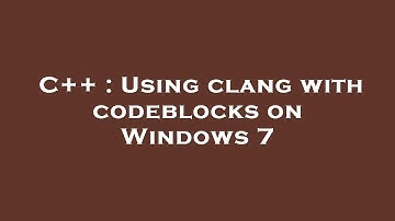 C++ : Using clang with codeblocks on Windows 7