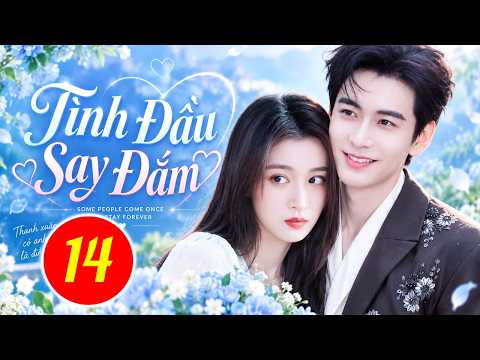 Phim Mới 2026 | TÌNH ĐẦU SAY ĐẮM - TẬP 14 | Siêu Phẩm Ngôn Tình Trung Quốc Hay Nhất 2026