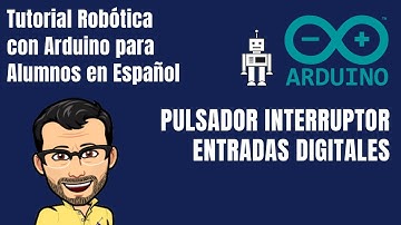 ARDUINO CURSO ALUMNOS. Pulsador Interruptor. ENTRADAS DIGITALES - Tutorial Robótica en Español 2020