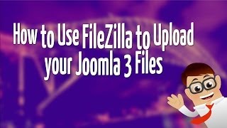 How to Use FileZilla to Upload your Joomla 3 Files