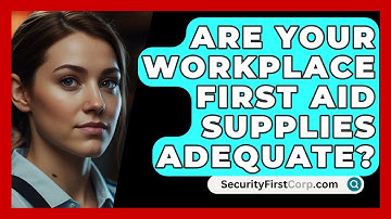 Are Your Workplace First Aid Supplies Adequate? - SecurityFirstCorp.com