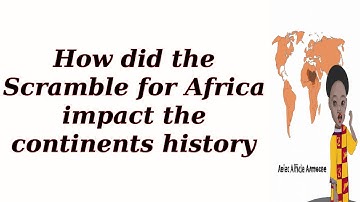 How did the Scramble for Africa impact the continents history
