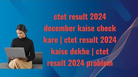 ctet result 2024 december kaise check kare | ctet result 2024 kaise dekhe | ctet result 2024 problem
