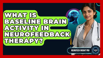 What Is Baseline Brain Activity In Neurofeedback Therapy? - Neurotech Insight Pro