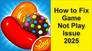 How to Fix Candy Crash Saga Game Not Play Issue 2025
