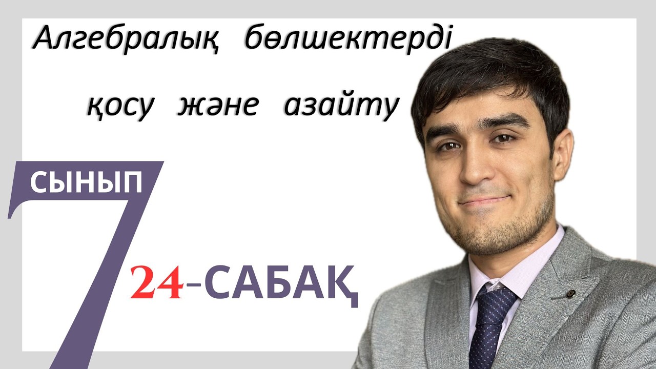 АЛГЕБРАЛЫҚ БӨЛШЕКТЕРДІ ҚОСУ ЖӘНЕ АЗАЙТУ. 24-сабақ (7-сынып)